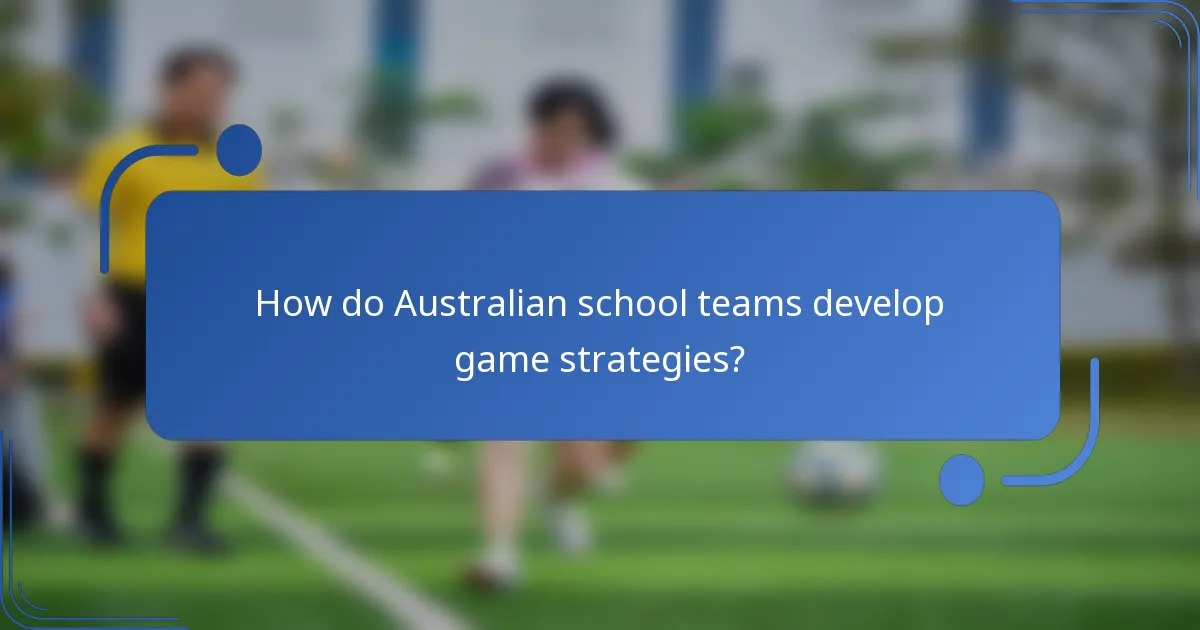 How do Australian school teams develop game strategies?