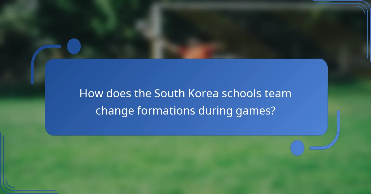 How does the South Korea schools team change formations during games?