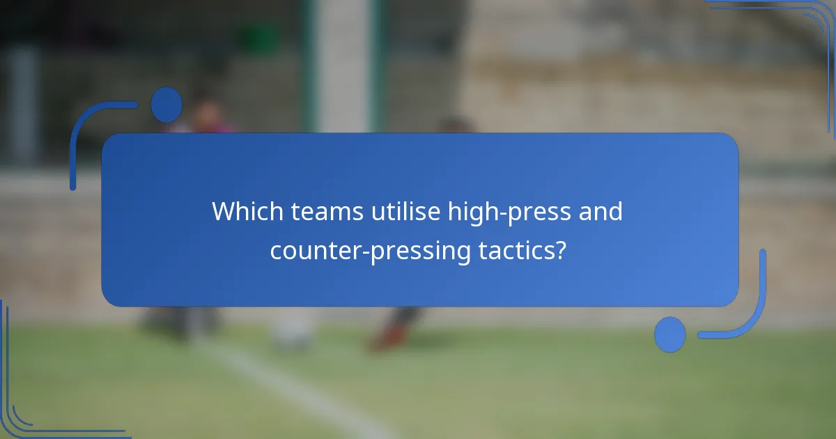 Which teams utilise high-press and counter-pressing tactics?